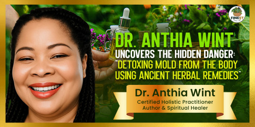 Dr. Anthia Wint Uncovers the Hidden Danger: Detoxing Mold from the Body Using Ancient Herbal Remedies