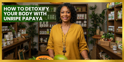 How to Detoxify Your Body with Unripe Papaya